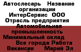 Автослесарь › Название организации ­ ИнтерСервис, ООО › Отрасль предприятия ­ Автомобильная промышленность › Минимальный оклад ­ 60 000 - Все города Работа » Вакансии   . Марий Эл респ.,Йошкар-Ола г.